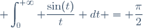 \displaystyle \int_0^{+\infty} \dfrac{\sin(t)}{t} dt = \dfrac{\pi}{2}