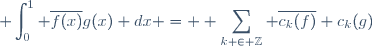 \displaystyle \int_0^1 \overline{f(x)}g(x) dx = \displaystyle \sum_{k \in \mathbb{Z}} \overline{c_k(f)} c_k(g)