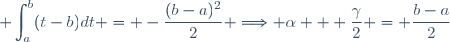 \displaystyle \int_a^b(t-b)dt = -\frac{(b-a)^2}{2} \Longrightarrow \alpha + \frac{\gamma}{2} = \frac{b-a}{2}