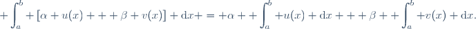 \displaystyle \int_a^b \left[\alpha u(x) + \beta v(x)\right] \text{d}x = \alpha \displaystyle \int_a^b u(x) \text{d}x + \beta \displaystyle \int_a^b v(x) \text{d}x.
