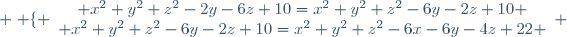 \displaystyle \left \lbrace \begin{array}{c} x^2+y^2+z^2-2y-6z+10=x^2+y^2+z^2-6y-2z+10 \\ x^2+y^2+z^2-6y-2z+10=x^2+y^2+z^2-6x-6y-4z+22 \end{array} \right.