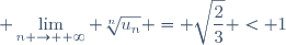 \displaystyle \lim_{n \to +\infty} \sqrt[n]{u_n} = \sqrt{\frac{2}{3}} < 1
