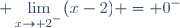 \displaystyle \lim_{x\to {2^{^{_-}}}}(x-2) = 0^-