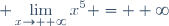 \displaystyle \lim_{x\to +\infty}x^5 = +\infty