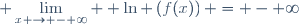 \displaystyle \lim_{x \to - \infty}  \ln \left(f(x)\right) = - \infty