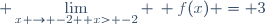 \displaystyle \lim_{x \to -2 \\ x> -2} \: f(x) = 3