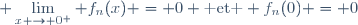 \displaystyle \lim_{x \to 0^+} f_n(x) = 0 \text{ et } f_n(0) = 0