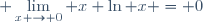 \displaystyle \lim_{x \to 0} x \ln x = 0