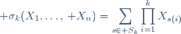 \displaystyle \sigma_{k}(X_{1},\ldots,\, X_{n})=\sum_{s\in S_{k}}\prod_{i=1}^{k}X_{s(i)}