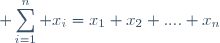 \displaystyle \sum_{i=1}^{n} x_{i}=x_{1}+x_{2}+....+x_{n}
