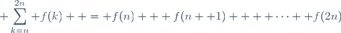 \displaystyle \sum_{k=n}^{2n} f(k)  = f(n) + f(n+ 1) +  \cdots+ f(2n)