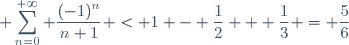 \displaystyle \sum_{n=0}^{+\infty} \frac{(-1)^{n}}{n+1} < 1 - \frac{1}{2} + \frac{1}{3} = \frac{5}{6}