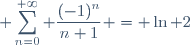 \displaystyle \sum_{n=0}^{+\infty} \frac{(-1)^n}{n+1} = \ln 2