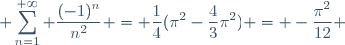 \displaystyle \sum_{n=1}^{+\infty} \dfrac{(-1)^n}{n^2} = \dfrac{1}{4}(\pi^2-\dfrac{4}{3}\pi^2) = -\dfrac{\pi^2}{12} 