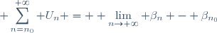 \displaystyle \sum_{n=n_0}^{+\infty} U_n = \displaystyle \lim_{n\to+\infty} \beta_n - \beta_{n_0}