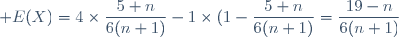 \displaystyle E(X)=4\times\frac{5+n}{6(n+1)}-1\times(1-\frac{5+n}{6(n+1)}=\frac{19-n}{6(n+1)}