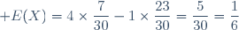 \displaystyle E(X)=4\times\frac{7}{30}-1\times\frac{23}{30}=\frac{5}{30}=\frac{1}{6}
