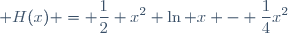 \displaystyle H(x) = \frac{1}{2} x^2 \ln x - \frac{1}{4}x^2