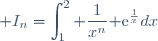 \displaystyle I_n=\int_1^2 \frac{1}{x^n}{\rm e}^{\frac{1}{x}}dx