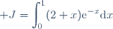 \displaystyle J=\int_0^1(2+x)\text{e}^{-x}\text{d}x