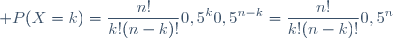 \displaystyle P(X=k)=\frac{n!}{k!(n-k)!}0,5^k0,5^{n-k}=\frac{n!}{k!(n-k)!}0,5^n