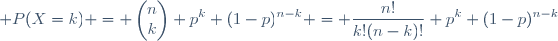\displaystyle P(X=k) = \begin{pmatrix}n\\k\end{pmatrix} p^k (1-p)^{n-k} = \frac{n!}{k!(n-k)!} p^k (1-p)^{n-k}