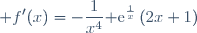 \displaystyle f'(x)=-\frac{1}{x^4}{\rm e}^{\frac{1}{x}}\left(2x+1\right)