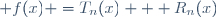 \displaystyle f(x) =T_n(x) + R_n(x)