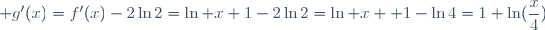 \displaystyle g'(x)=f'(x)-2\ln2=\ln x+1-2\ln2=\ln x +1-\ln4=1+\ln(\frac{x}{4})