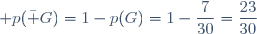 \displaystyle p(\bar G)=1-p(G)=1-\frac{7}{30}=\frac{23}{30}