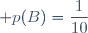 \displaystyle p(B)=\frac{1}{10}