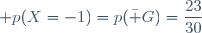 \displaystyle p(X=-1)=p(\bar G)=\frac{23}{30}