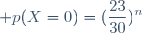\displaystyle p(X=0)=(\frac{23}{30})^n