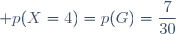 \displaystyle p(X=4)=p(G)=\frac{7}{30}