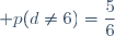 \displaystyle p(d\neq6)=\frac{5}{6}