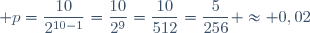 \displaystyle p=\frac{10}{2^{10-1}}=\frac{10}{2^9}=\frac{10}{512}=\frac{5}{256} \approx 0,02
