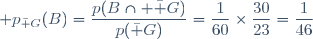 \displaystyle p_{\bar G}(B)=\frac{p(B\cap \bar G)}{p(\bar G)}=\frac{1}{60}\times\frac{30}{23}=\frac{1}{46}