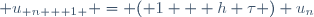 \displaystyle u_{ n + 1 } = ( 1 + h \tau ) u_n