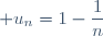 \displaystyle u_n=1-\frac{1}{n}