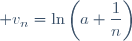 \displaystyle v_n=\ln\left(a+\frac{1}{n}\right)