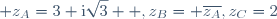 \displaystyle z_A=3+\text{i}\sqrt3  ,\ z_B= \overline{z_A},\ z_C=2