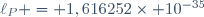 \ell_P = 1,616\ 252\times 10^{-35}