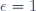\epsilon=1