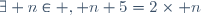 \exists n\in \N, n+5=2\times n