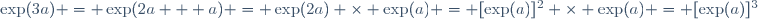 \exp(3a) = \exp(2a + a) = \exp(2a) \times \exp(a) = [\exp(a)]^2 \times \exp(a) = [\exp(a)]^3}