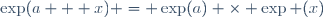 \exp(a + x) = \exp(a) \times \exp (x)