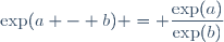 \exp(a - b) = \dfrac{\exp(a)}{\exp(b)}