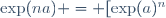 \exp(na) = [\exp(a)^n}