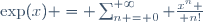 \exp(x) = \sum_{n = 0}^{+\infty} {x^n \over n!}