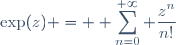 \exp(z) = \displaystyle \sum_{n=0}^{+\infty} \frac{z^n}{n!}